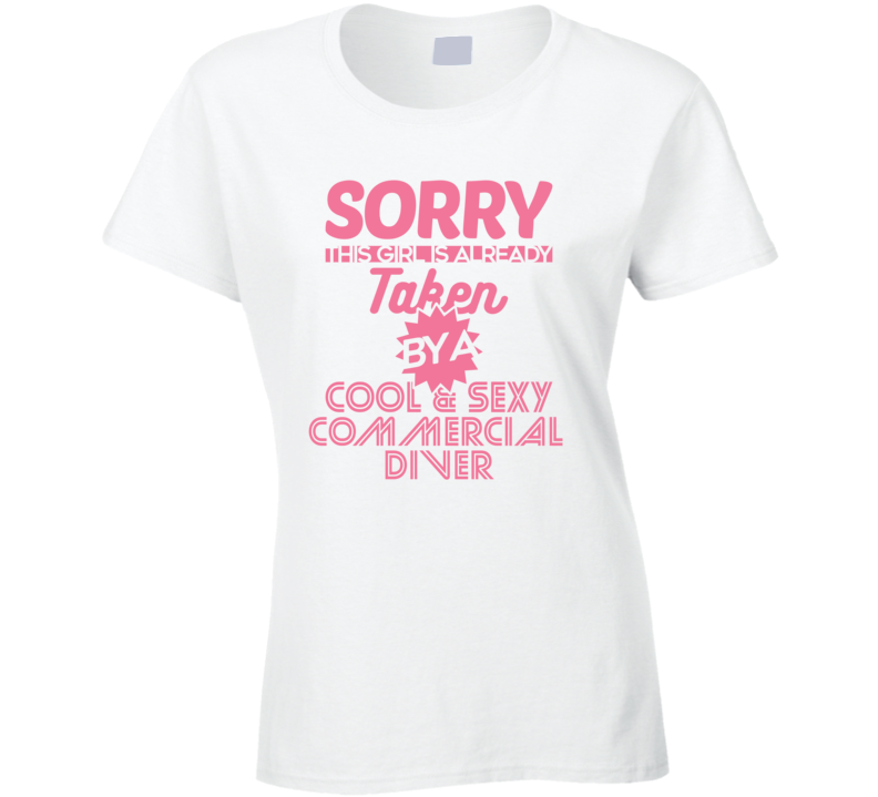 Sorry This Girl Taken By Cool And Sexy Commercial Diver Job Wife Girlfriend Love T Shirt