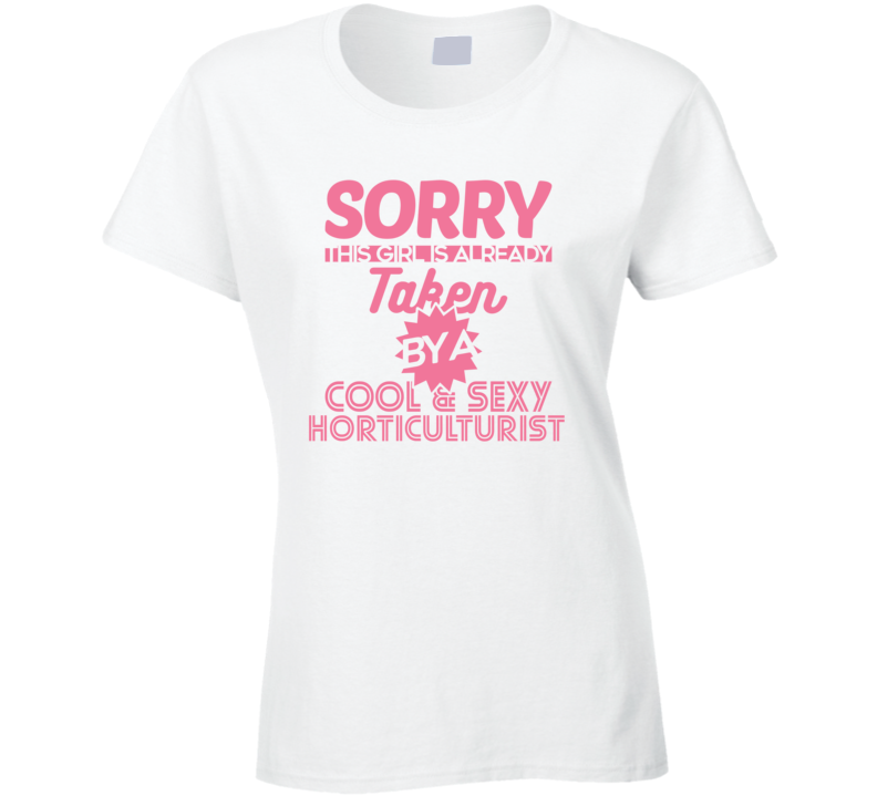 Sorry This Girl Taken By Cool And Sexy Horticulturist Job Wife Girlfriend Love T Shirt