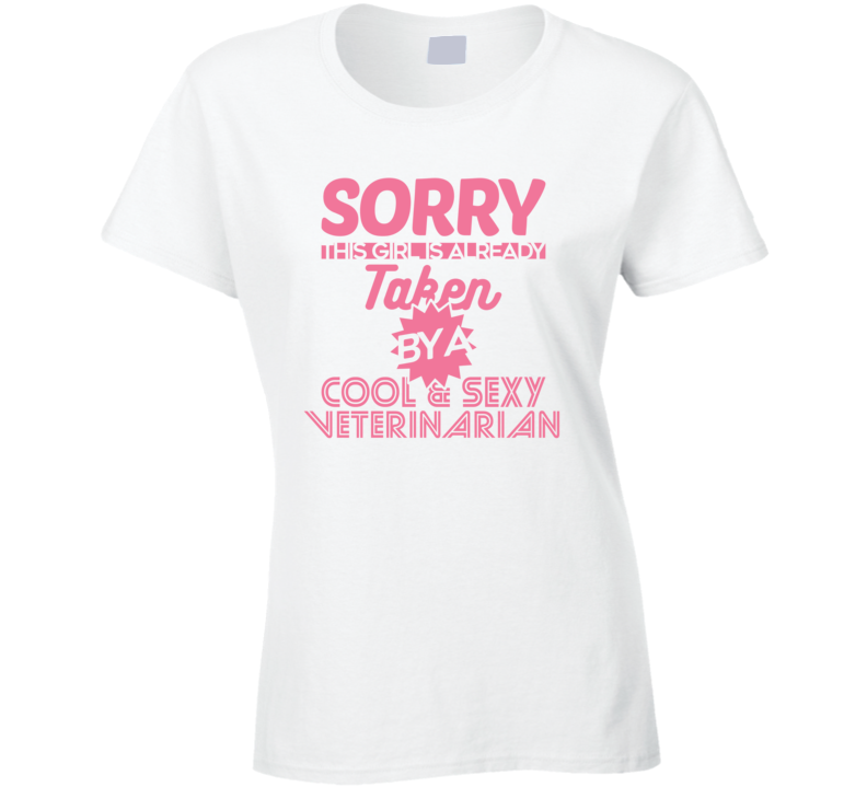 Sorry This Girl Taken By Cool And Sexy Veterinarian Job Wife Girlfriend Love T Shirt