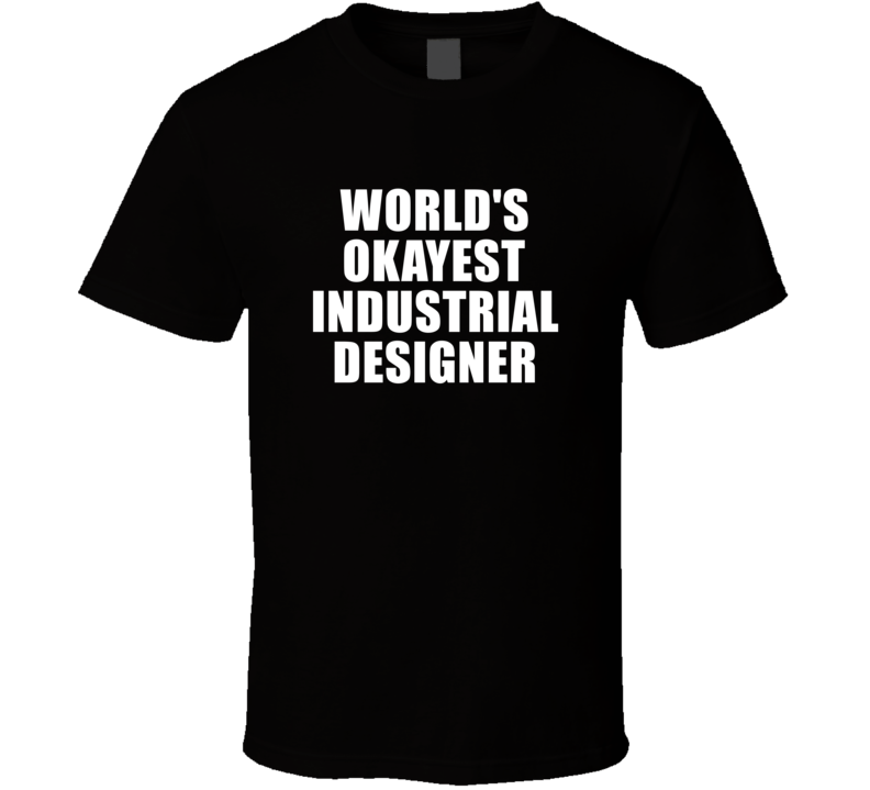 Gift For Industrial Designer Worlds Okayest Funny Birthday Mothers Fathers Day T Shirt