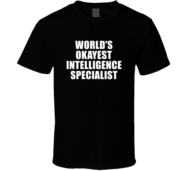 Gift For Intelligence Specialist Worlds Okayest Funny Birthday Mothers Fathers Day T Shirt