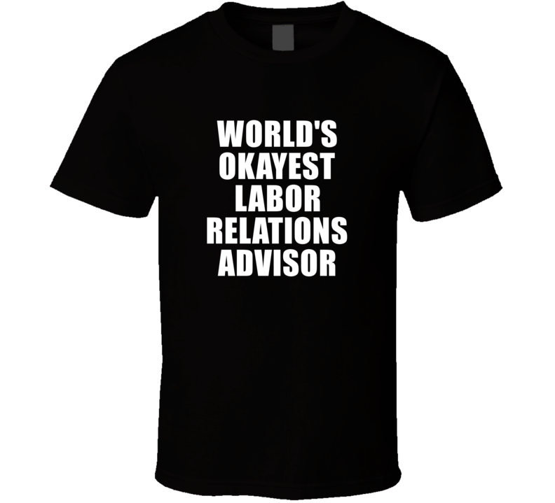 Gift For Labor Relations Advisor Worlds Okayest Funny Birthday Mothers Fathers Day T Shirt