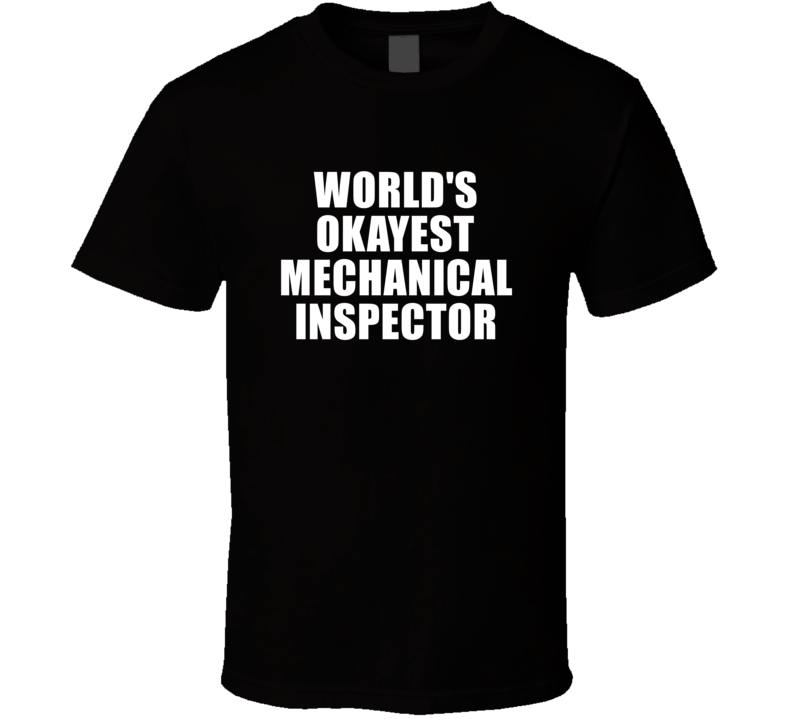 Gift For Mechanical Inspector Worlds Okayest Funny Birthday Mothers Fathers Day T Shirt