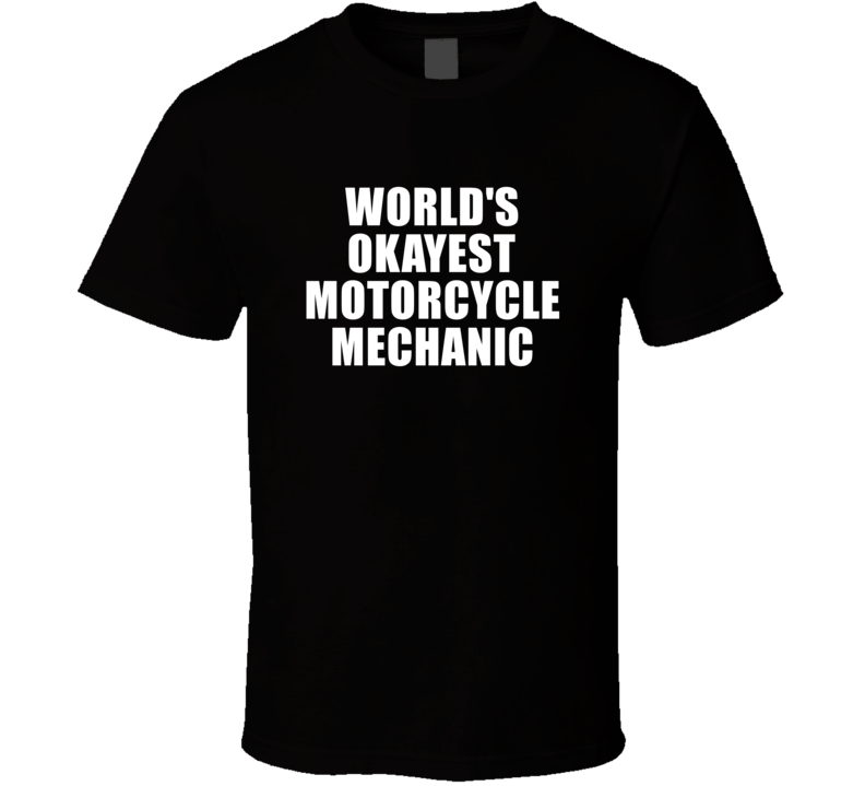 Gift For Motorcycle Mechanic Worlds Okayest Funny Birthday Mothers Fathers Day T Shirt