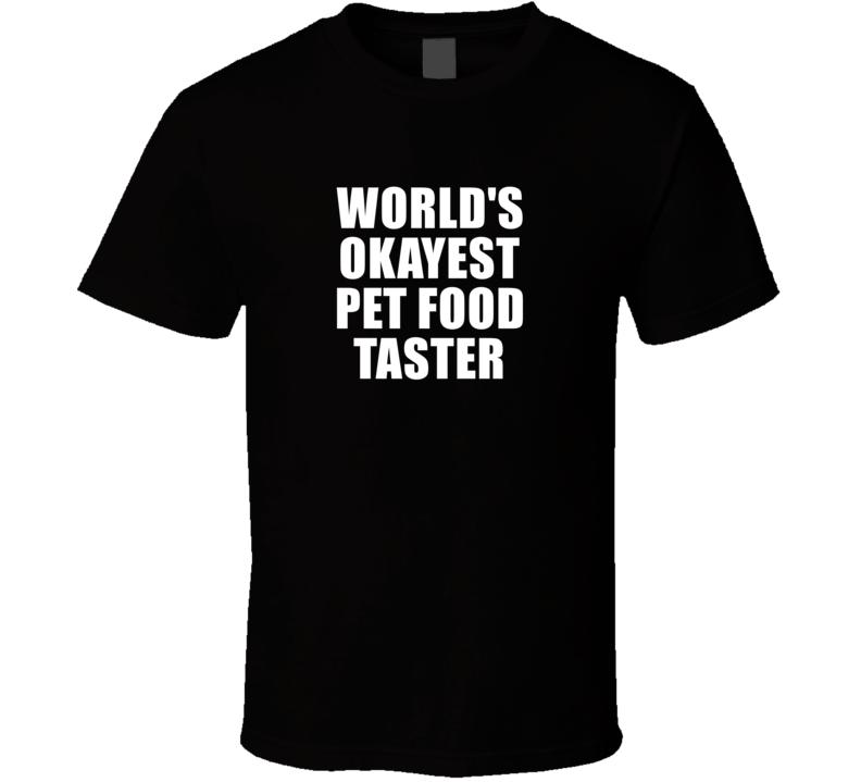 Gift For Pet Food Taster Worlds Okayest Funny Birthday Mothers Fathers Day T Shirt