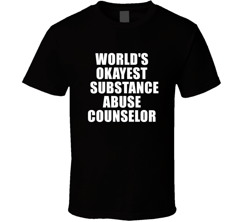 Gift For ?substance Abuse Counselor Worlds Okayest Funny Birthday Mothers Fathers Day T Shirt