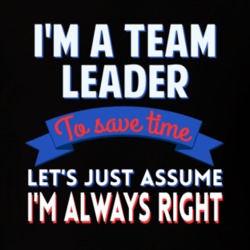 A Team Leader To Save Time Assume Im Always Right T Shirt 10309312