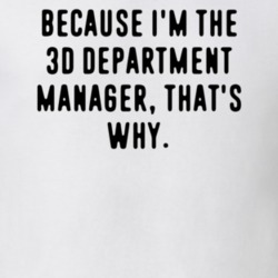 Because Im The 3D Department Manager Funny Occupation Job T Shirt 11858472