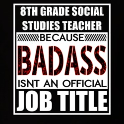 8th Grade Social Studies Teacher Because Badass Official Job Title T Shirt 12617206