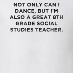 Great 8th Grade Social Studies Teacher Funny Dance Awesome Job T Shirt 14927956