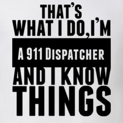 That's What I Do I'm A 911 Dispatcher And I Know Things T Shirt 32572491