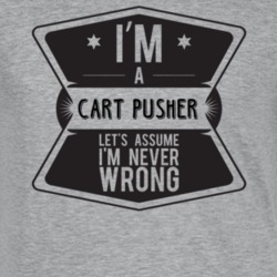 Im A Cart Pusher Never Wrong Job T Shirt 9173901
