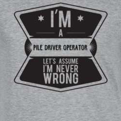 Im A Pile Driver Operator Never Wrong Job T Shirt 9197142