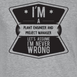 Im A Plant Engineer And Project Manager Never Wrong Job T Shirt 9216882