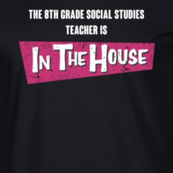 8Th Grade Social Studies Teacher Is In The House Party Occupation T Shirt 9238092
