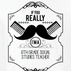 If You Really Moustache Im A 8Th Grade Social Studies Teacher Job T Shirt 9297295