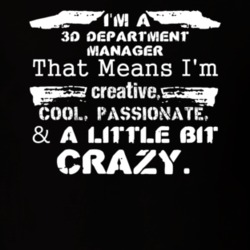 Im A 3D Department Manager And A Little Bit Crazy Job T Shirt 9598379