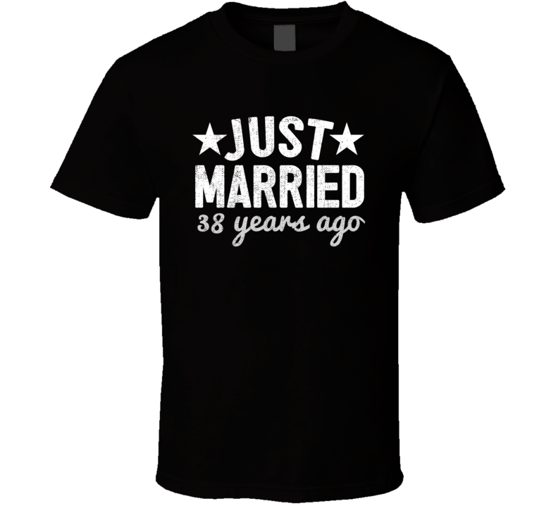 Just Married 38 Years Ago Wedding Anniversary Party Couple Gift T Shir Just Married 38 Years Ago Wedding Anniversary Party Couple Gift T Shir