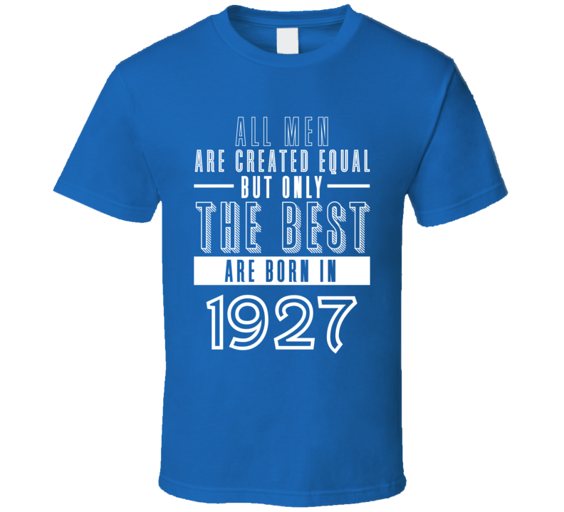 1927 Men Created Equal Best Born In Birth Year Birthday Gift T Shirt 1927 Men Created Equal Best Born In Birth Year Birthday Gift T Shirt