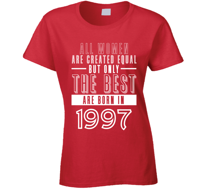 1997 Women Created Equal Best Born In Birth Year Birthday Gift T Shirt 1997 Women Created Equal Best Born In Birth Year Birthday Gift T Shirt