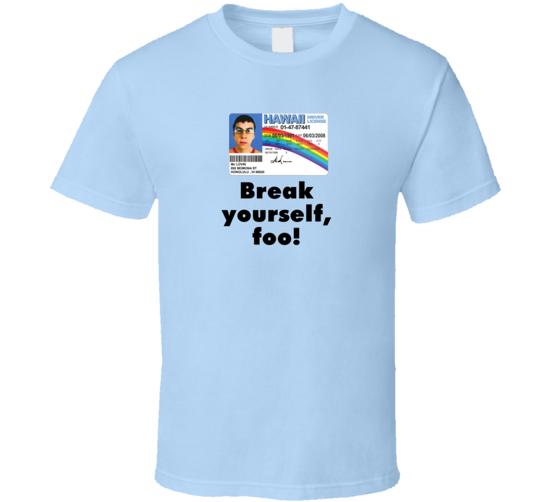 Break Yourself Foo Superbad Movie Quote Fan Funny Hawaiian Id T Shirt Break Yourself Foo Superbad Movie Quote Fan Funny Hawaiian Id T Shirt