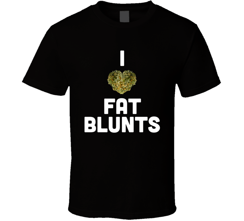I Love Fat Blunts Stoner Pot Head T Shirt I Love Fat Blunts Stoner Pot Head T Shirt