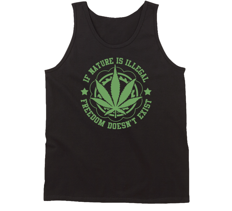If Nature Is Illegal Freedom Doesnt Exist Cannabis Stoner Tanktop