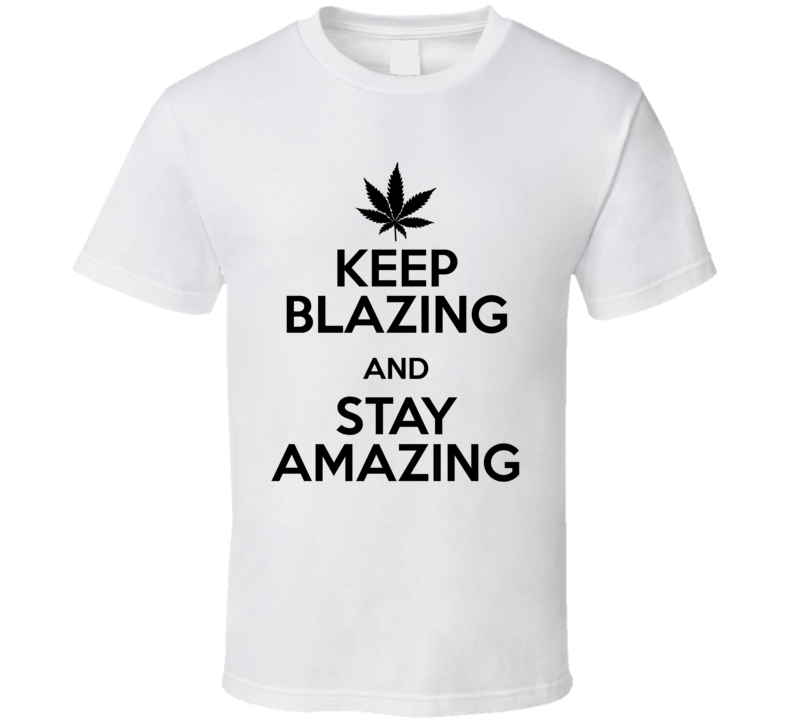 Keep Blazing And Stay Amazing Keep Calm Parody Weed T Shirt