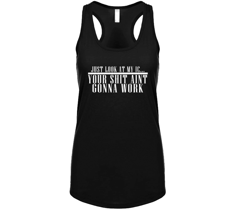 Just Look At My Ic Your Shit Aint Gonna Work Funny Womens Tanktop
