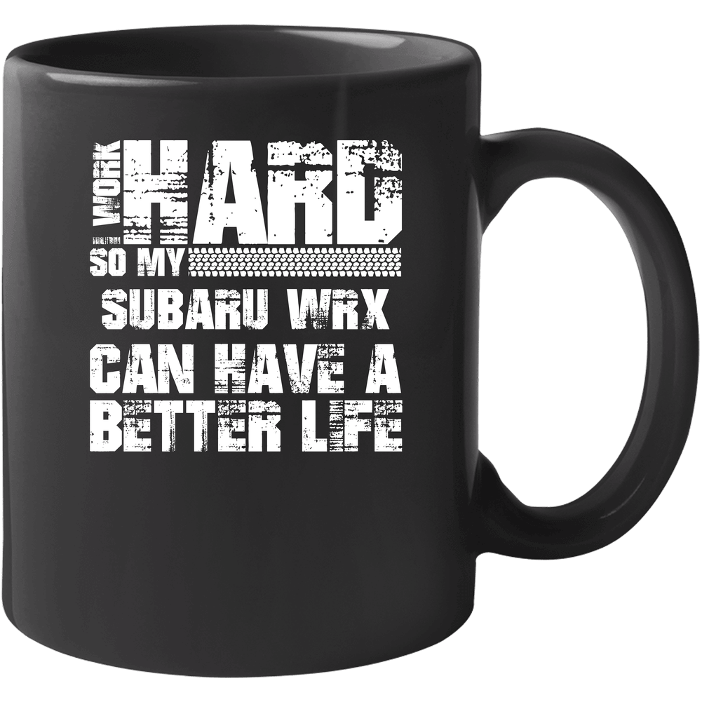 I Work Hard So My Subaru Wrx Can Live A Better Life Car Fan Mug I Work Hard So My Subaru Wrx Can Live A Better Life Car Fan Mug