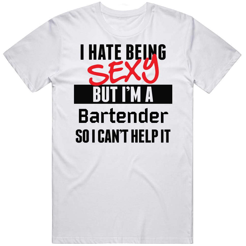 I Hate Being Sexy But I'm A Bartender Cool Job T Shirt I Hate Being Sexy But I'm A Bartender Cool Job T Shirt