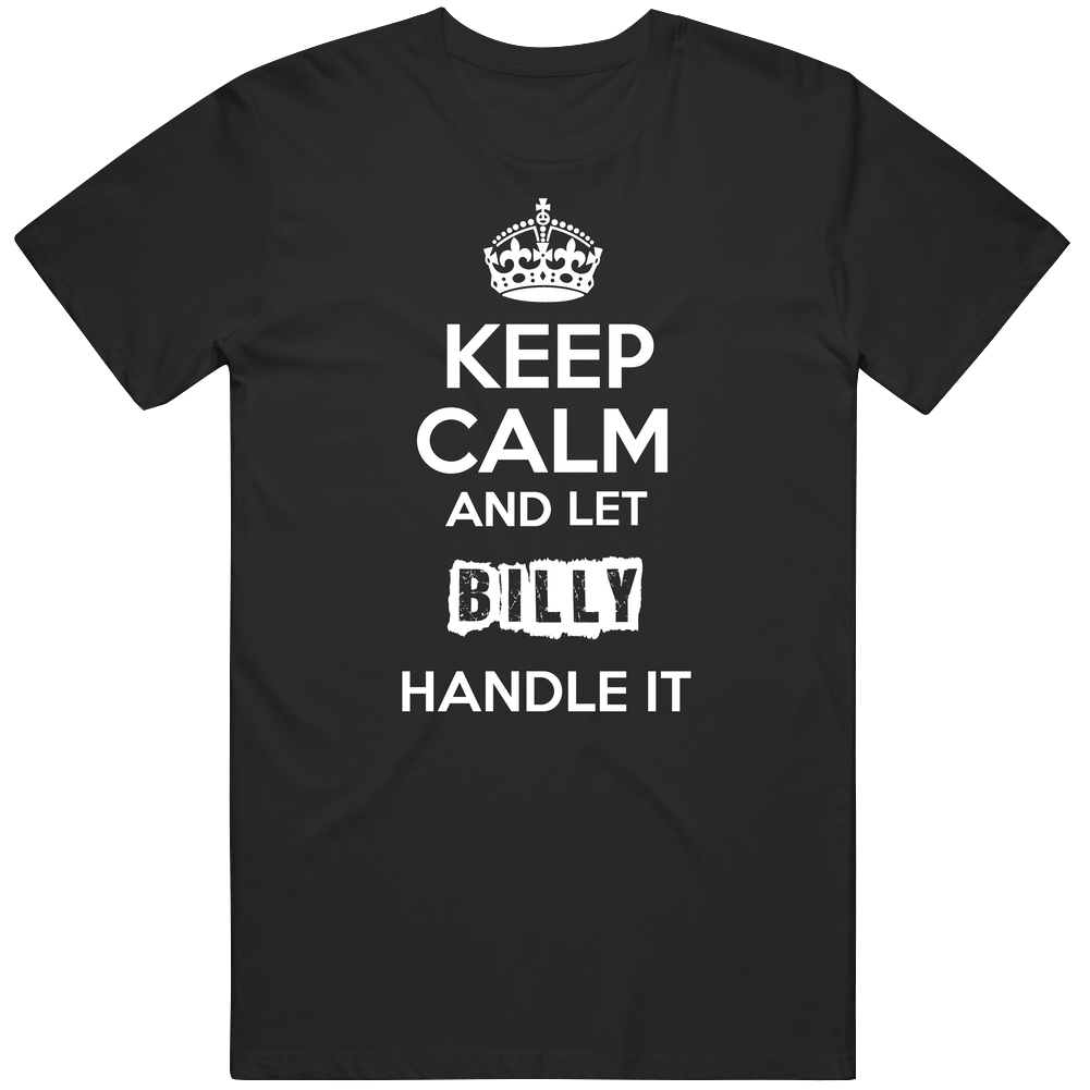 Keep Calm And Let Billy Handle It unisex classic T Shirt