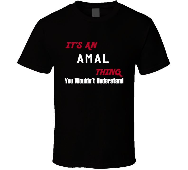 Amal Its An Thing You Wouldnt Understand T Shirt