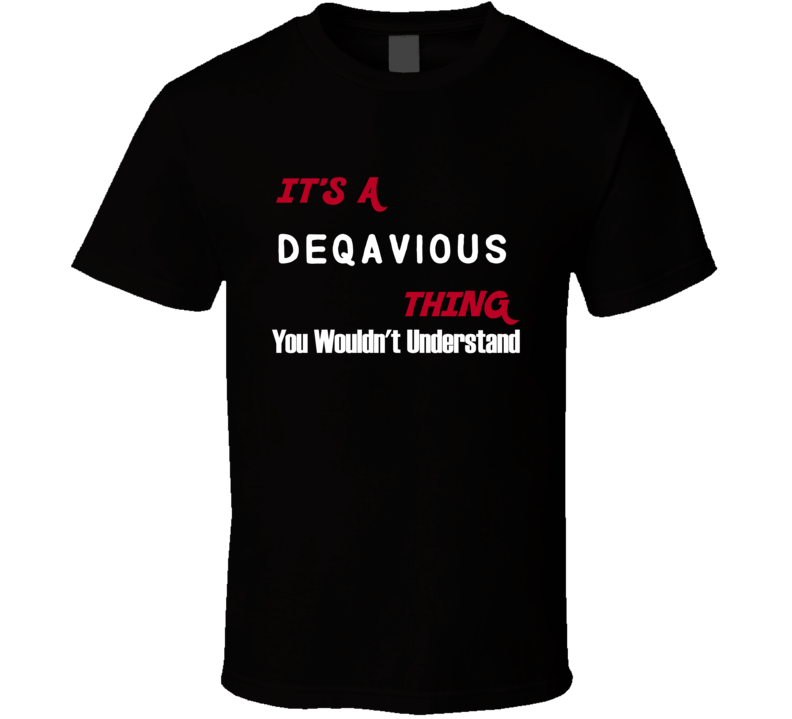 Deqavious Its A Thing You Wouldnt Understand T Shirt