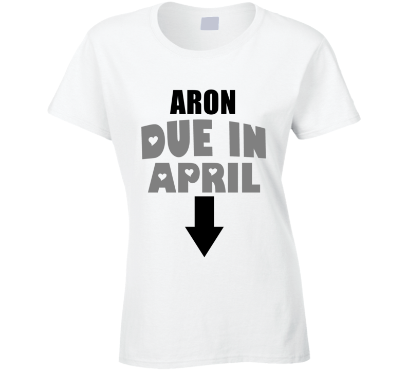 Aron Due In April Last Name Maternity T Shirt