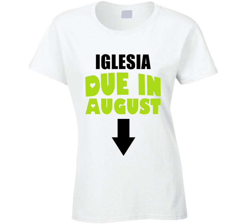 Iglesia Due In August Last Name Maternity T Shirt Iglesia Due In August Last Name Maternity T Shirt