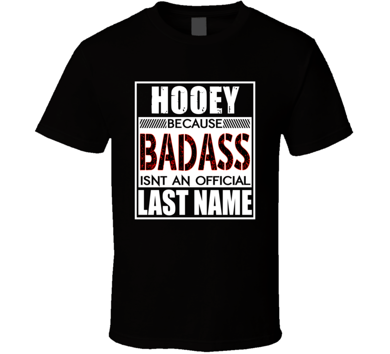 Hooey Because Badass Official Last Name Funny T Shirt