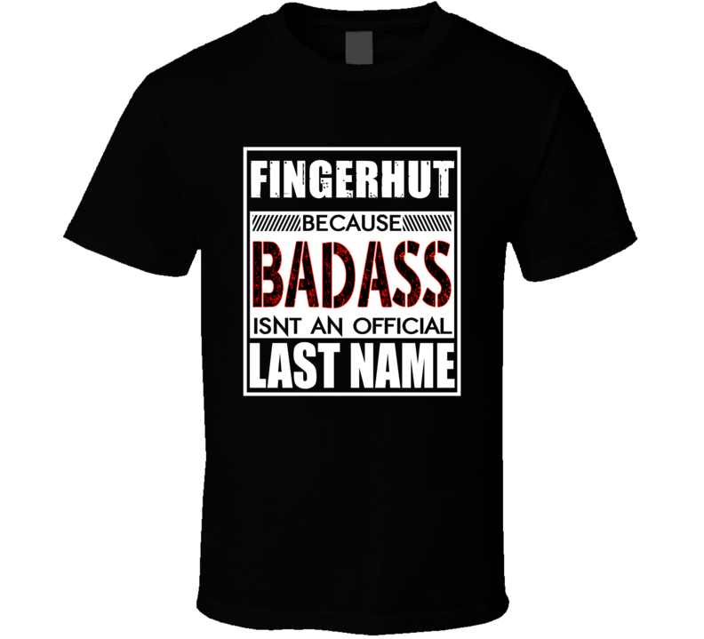 Fingerhut Because Badass Official Last Name Funny T Shirt