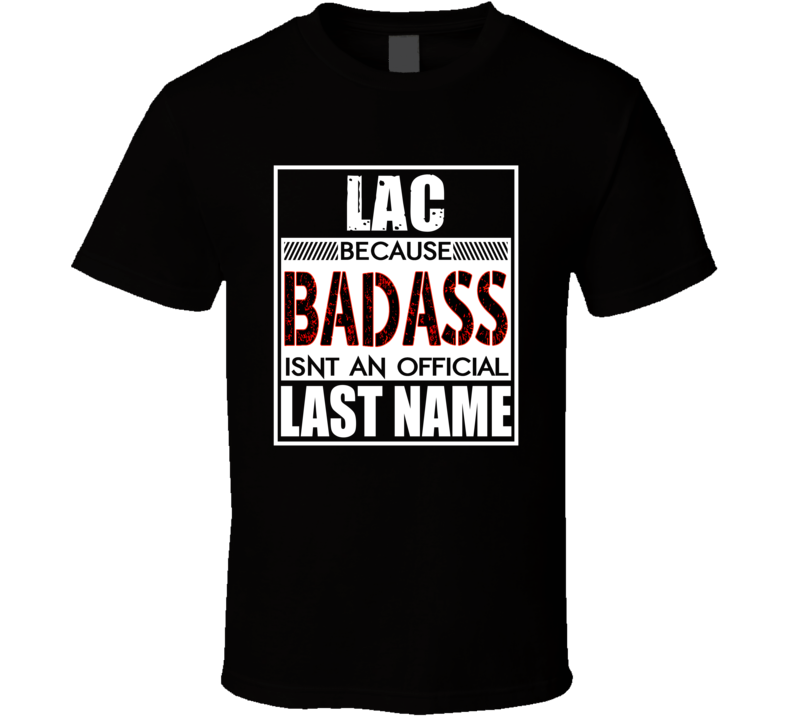Lac Because Badass Official Last Name Funny T Shirt Lac Because Badass Official Last Name Funny T Shirt