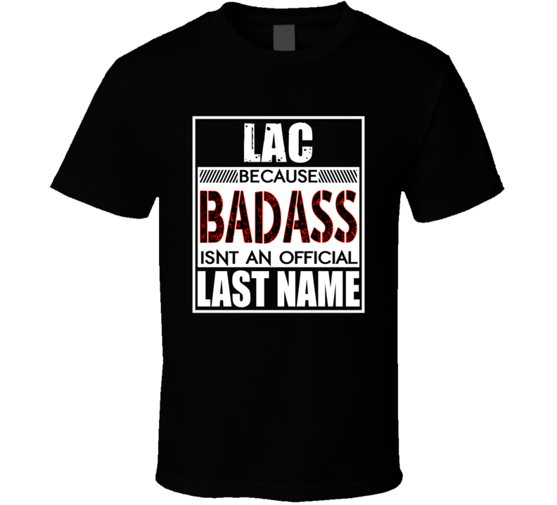 Lac Because Badass Official Last Name Funny T Shirt