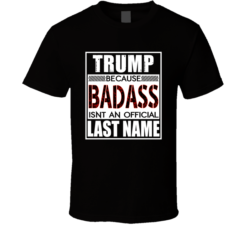 Trump Because Badass Official Last Name Funny T Shirt Trump Because Badass Official Last Name Funny T Shirt