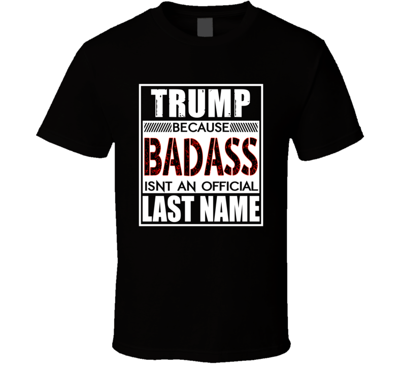 Trump Because Badass Official Last Name Funny T Shirt