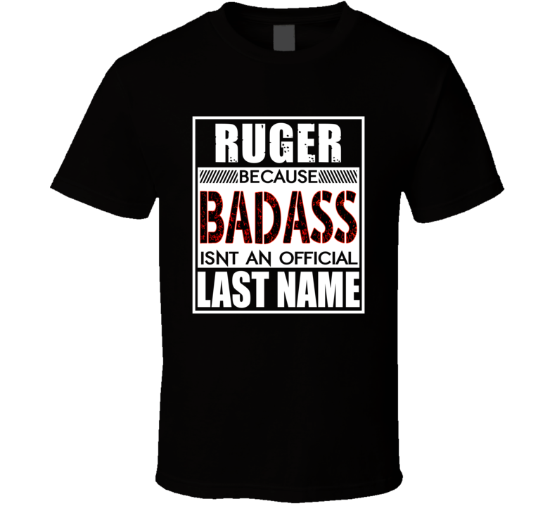 Ruger Because Badass Official Last Name Funny T Shirt Ruger Because Badass Official Last Name Funny T Shirt