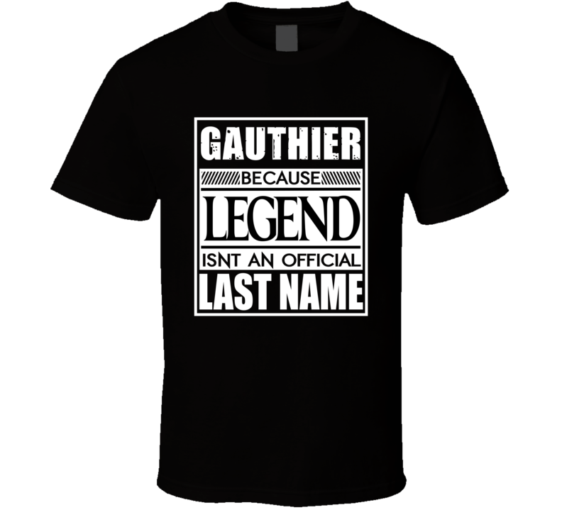 Gauthier Because Legend Official Last Name Funny T Shirt