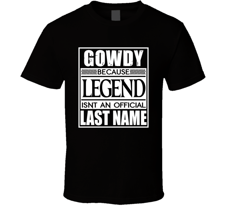 Gowdy Because Legend Official Last Name Funny T Shirt Gowdy Because Legend Official Last Name Funny T Shirt