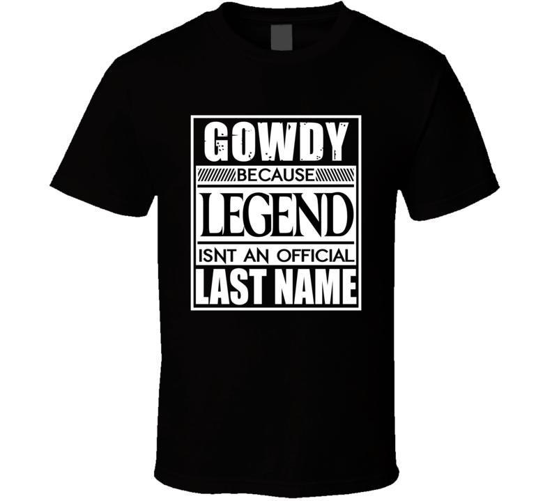 Gowdy Because Legend Official Last Name Funny T Shirt