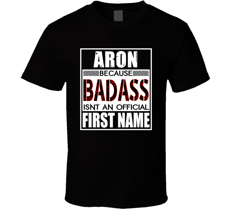 Aron Because Badass Official First Name Funny T Shirt