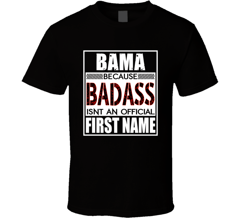 Bama Because Badass Official First Name Funny T Shirt Bama Because Badass Official First Name Funny T Shirt
