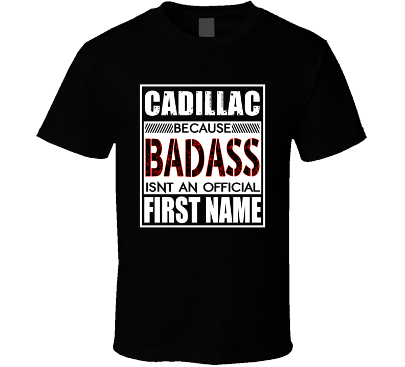 Cadillac Because Badass Official First Name Funny T Shirt Cadillac Because Badass Official First Name Funny T Shirt