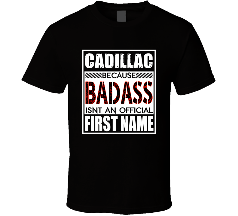 Cadillac Because Badass Official First Name Funny T Shirt